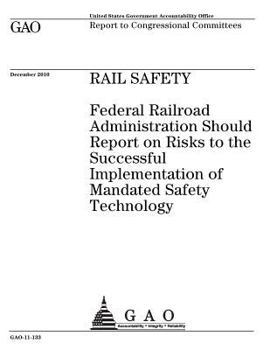 Rail safety: Federal Railroad Administration should report on risks to the successful implementation of mandated safety technology : report to congressional committees.