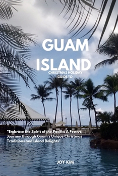 Paperback Christmas Holiday Guide to Guam Island 2024-2025: Embrace the Spirit of the Pacific: A Festive Journey through Guam's Unique Christmas Traditions and Book