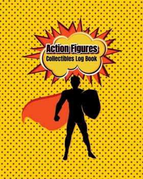 Paperback Action Figures Collectibles Log Book: Collectors, List & Keep Track of Your Toy Action Figures Collection Book