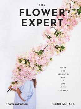 Hardcover The Flower Expert: Ideas and Inspiration for a Life with Flowers Book