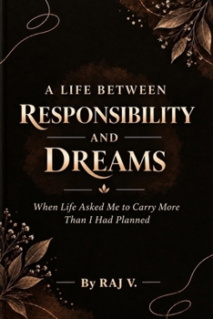 A LIFE BETWEEN RESPONSIBILITY AND DREAMS: When Life Asked Me to Carry More Than I Had Planned