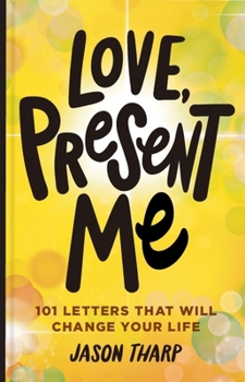 Love, Present Me: 101 Letters That Will Change Your Life