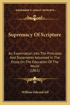 Paperback Supremacy Of Scripture: An Examination Into The Principles And Statements Advanced In The Essay On The Education Of The World (1861) Book