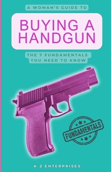 Paperback A Woman's Guide To Buying A Handgun: The 7 Fundamentals You Need To Know Book
