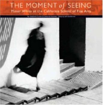 Hardcover The Moment of Seeing: Minor White at the California School of Fine Arts Book