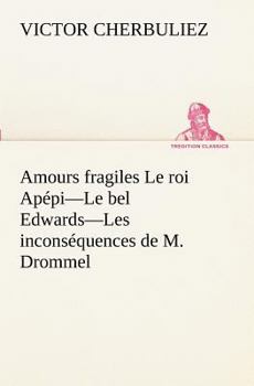 Paperback Amours fragiles Le roi Apépi-Le bel Edwards-Les inconséquences de M. Drommel [French] Book