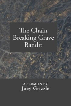 Paperback The Chain Breaking Grave Bandit: A Sermon By Joey Grizzle Book
