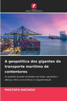 A geopolítica dos gigantes do transporte marítimo de contentores: As questões de poder envolvidas nas fusões, aquisições e alianças, entre a concorrência e a regulamentação (Portuguese Edition)