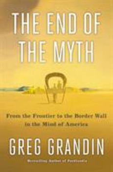 Hardcover The End of the Myth: From the Frontier to the Border Wall in the Mind of America Book