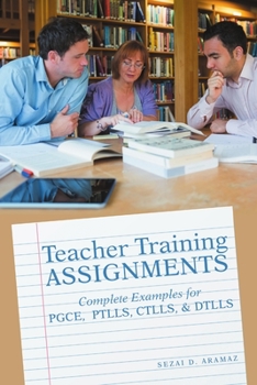 Paperback Teacher Training Assignments: Complete Examples for PGCE, PTLLS, CTLLS, & DTLLS Book