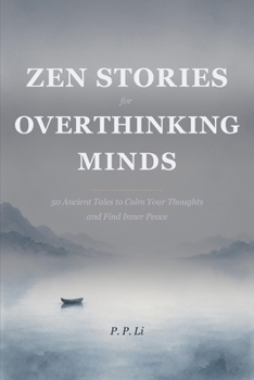 Zen Stories for Overthinking Minds: 50 Ancient Tales to Calm Your Thoughts and Find Inner Peace (Eastern Wisdom for Modern Life)
