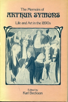 The Memoirs of Arthur Symons: Life and Art in the 1890s