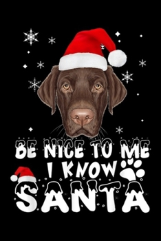 Be Nice To Me I Know Santa: Be Nice To Me I Know Santa Labrador Retriever Dog Christmas Journal/Notebook Blank Lined Ruled 6x9 100 Pages
