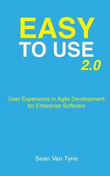 Paperback Easy to Use 2.0: User Experience in Agile Development for Enterprise Software Book