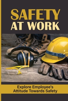 Paperback Safety At Work: Explore Employee's Attitude Towards Safety: Leadership Commitment To Safety Book
