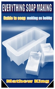 Paperback Everything Soap Making: Guide to soap making as hobby Book