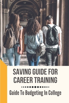 Paperback Saving Guide For Career Training: Guide To Budgeting In College: How To Prepare For College Book