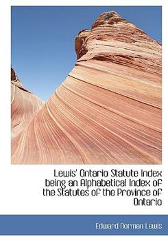 Paperback Lewis' Ontario Statute Index Being an Alphabetical Index of the Statutes of the Province of Ontario [Large Print] Book