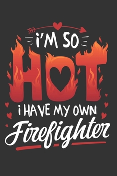 2020 Week To View Dated Planner Diary: 6x9 Inches Paperback I'm So Hot I Have My Own Firefighter Wife Girlfriend Valentine's Day Gift