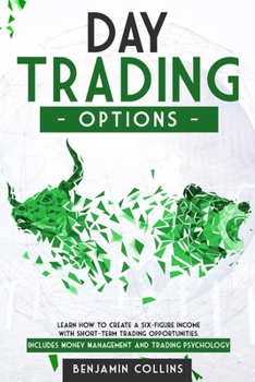 Paperback Day Trading Options: Learn How to Create a Six-Figure Income with Short-Term Trading Opportunities. Includes Money Management and Trading P Book