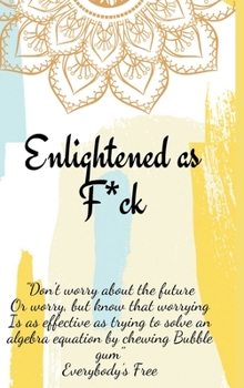 Hardcover Enlightened as F*ck.Prompted Journal for Knowing Yourself.Self-exploration Journal for Becoming an Enlightened Creator of Your Life. Book