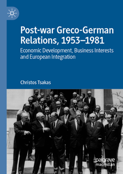 Paperback Post-War Greco-German Relations, 1953-1981: Economic Development, Business Interests and European Integration Book