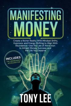 Manifesting Money: Create a Richer Reality With Mindset Shifts, Hypnosis, and Energy Shifting to Align With Abundance-Use the Law of Attraction to ... Deserve (Spiritual Growth & Abundance Series)