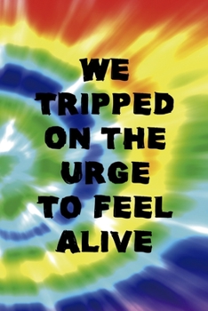 We Tripped On the Urge To Feel Alive: Notebook Journal Composition Blank Lined Diary Notepad 120 Pages Paperback Rainbow Spiral Stoner