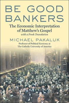 Hardcover Be Good Bankers: The Economic Interpretation of Matthew's Gospel, with a Fresh Translation Book