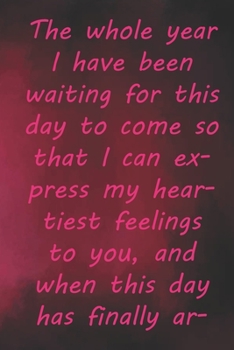 Paperback The whole year I have been waiting for this day to come so that I can express my heartiest feelings to you,: Valentine Day Gift Blank Lined Journal No Book