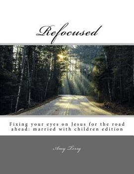Paperback Refocused: Fixing your eyes on Jesus for the road ahead: married with children edition Book