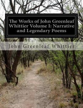 Paperback The Works of John Greenleaf Whittier Volume I: Narrative and Legendary Poems Book