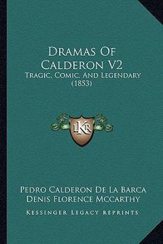 Dramas Of Calderon V2: Tragic, Comic, And Legendary