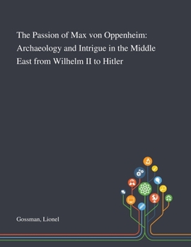 Paperback The Passion of Max Von Oppenheim: Archaeology and Intrigue in the Middle East From Wilhelm II to Hitler Book