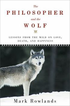 Hardcover The Philosopher and the Wolf: Lessons from the Wild on Love, Death, and Happiness Book