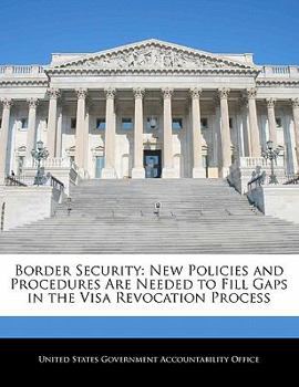 Paperback Border Security: New Policies and Procedures Are Needed to Fill Gaps in the Visa Revocation Process Book