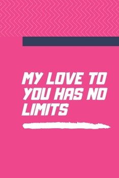 MY LOVE TO YOU HAS NO LIMITS :NOTEBOOK,JOURNAL 2020