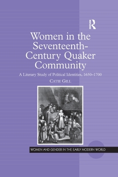 Women in the Seventeenth-Century Quaker Community: A Literary Study of Political Identities, 1650-1700 - Book  of the Women and Gender in the Early Modern World