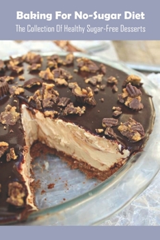 Paperback Baking For No-Sugar Diet: The Collection Of Healthy Sugar-Free Desserts Book