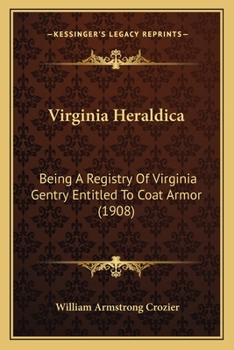 Virginia Heraldira Being a Registry of Virginia Gentry