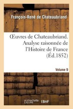 Paperback Oeuvres de Chateaubriand. Vol. 9. Analyse Raisonnée de l'Histoire de France [French] Book
