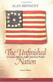 The Unfinished Nation: A Concise History of the American People: Volume I: To 1877