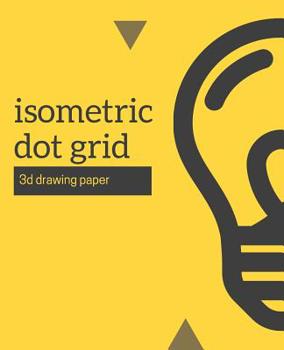 Paperback Isometric Dot Grid 3D Drawing Paper: [Engineering Drawing and Technical Illustration Dot Grid Graph Paper] 1/4 (0.25in/6.35mm) dot spacing for equilat Book
