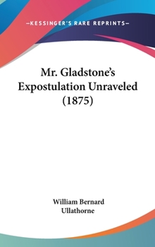 Hardcover Mr. Gladstone's Expostulation Unraveled (1875) Book