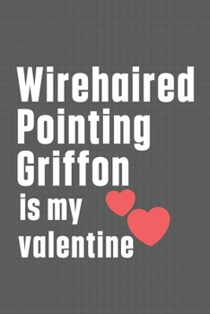 Paperback Wirehaired Pointing Griffon is my valentine: For Wirehaired Pointing Griffon Dog Fans Book