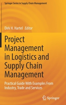 Hardcover Project Management in Logistics and Supply Chain Management: Practical Guide with Examples from Industry, Trade and Services Book