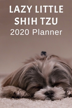 Lazy Little Shih Tzu: 2020 Planner For Shih Tzu Lovers