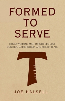 Paperback Formed to Serve: How a Working Man Turned CEO Lost Control, Surrendered and Rebuilt It All Book