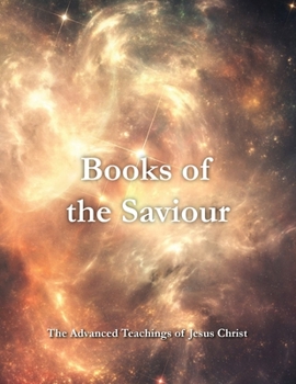 Books of the Saviour: The Advanced Teachings of Jesus Christ