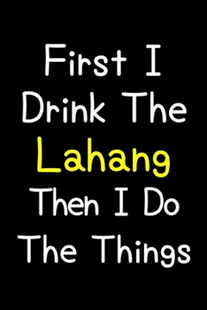 Paperback First I Drink The Lahang Then I Do The Things: Journal (Diary, Notebook) Gift For Lahang Lovers Book